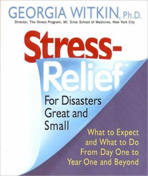 Paperback Stress Relief for Disasters Great and Small: What to Expect and What to Do from Day One to Year One and Beyond Book