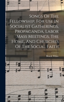 Hardcover Songs Of The Fellowship, For Use In Socialist Gatherings, Propaganda, Labor Mass Meetings, The Home, And Churches Of The Social Faith Book