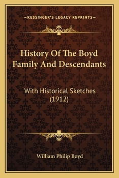 History of the Boyd Family and Descendants, With Historical Sketches of the Ancient Family of Boyd's in Scotland From the Year 1200, and Those of ... Kent, New Windsor, Albany, Middletown And...
