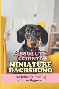 Paperback Absolute Guide To Miniature Dachshund: Dachshunds Breeding Tips For Beginners: Superb Dachshund Puppy Training Tips Book