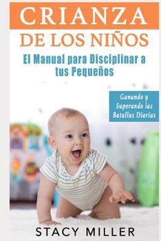 Paperback Crianza de Los Niños: El Manual para Disciplinar a Tus Pequeños- Ganando y Superando Las Batallas Diarias [Spanish] Book