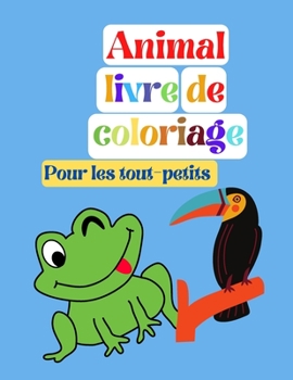 Livre de coloriage d'animaux, pour les tout-petits: pour les garçons et les filles, les petits enfants, la maternelle et le jardin d'enfants, des ... les enfants de 2 à 4 ans.
