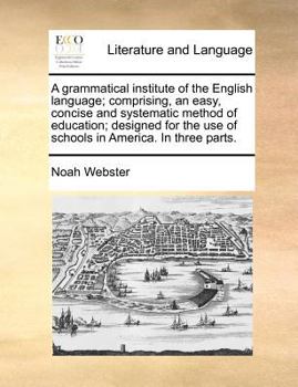 Paperback A Grammatical Institute of the English Language; Comprising, an Easy, Concise and Systematic Method of Education; Designed for the Use of Schools in A Book