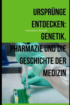 Ursprünge entdecken: Genetik, Pharmazie und die Geschichte der Medizin