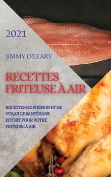 Recettes Friteuse À Air 2021 (French Edition of Air Fryer Recipes 2021): Recettes de Poisson Et de Volaille Santé Sans Effort Pour Votre Friteuse À Air