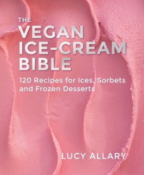 Hardcover The Vegan Ice Cream Bible: 120 Recipes for Ices, Sorbets and Frozen Desserts Book