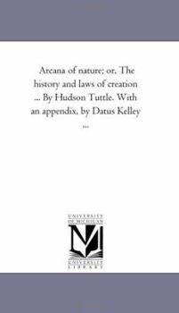 Paperback Arcana of Nature; Or, the History and Laws of Creation ... by Hudson Tuttle. with an Appendix, by Datus Kelley Avol. 1 Book