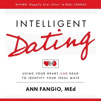 Intelligent Dating: Using Your Heart and Head to Identify Your Ideal Mate