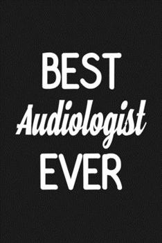 Best Audiologist Ever: Blank lined Journal To Write In, Audiologist Notebook, Gift For Your Favorite Audiologist ( Audiologist Gifts)
