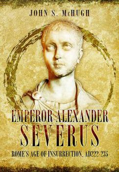 Hardcover Emperor Alexander Severus: Rome's Age of Insurrection, Ad222-235 Book