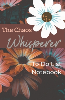 The Chaos Whisperer: To Do List Notebook: 5.5 x 8.5 inch To Do List and New Ideas Notebook with Orange and Pink Floral Cover