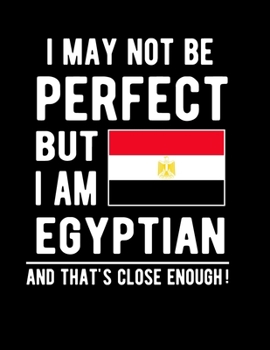 Paperback I May Not Be Perfect But I Am Egyptian And That's Close Enough!: Funny Notebook 100 Pages 8.5x11 Notebook Egyptian Family Heritage Egypt Gifts Book