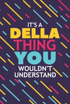 IT'S A DELLA THING YOU WOULDN'T UNDERSTAND: Lined Notebook / Journal Gift, 120 Pages, 6x9, Soft Cover, Glossy Finish