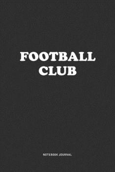 Football Club: A 6x9 Inch Journal  Notebook Diary With A Bold Text Font Slogan On A Matte Cover and 120 Blank Lined Pages Makes A Great Alternative To A Card