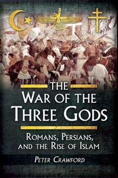 Hardcover The War of the Three Gods: Romans, Persians, and the Rise of Islam Book