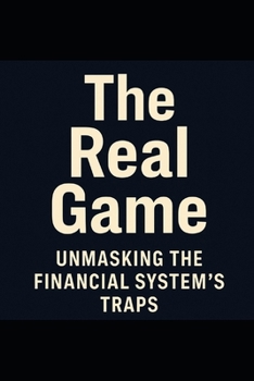 Paperback The Real Game_ Unmasking the Financial System's Traps Book