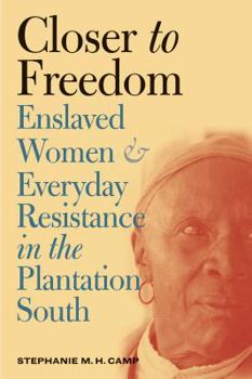 Paperback Closer to Freedom: Enslaved Women and Everyday Resistance in the Plantation South Book