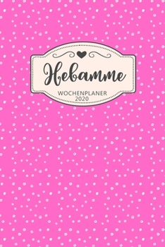 Hebamme Wochenplaner 2020: Geschenk Terminplaner,Terminkalender 2020 für Hebamme,Geburtshelferin,Entbindungshelferin in ... perfekte Abschiedsgeschenk (German Edition)
