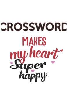 Crossword Makes My Heart Super Happy  Crossword Lovers Crossword Obsessed Notebook A beautiful: Lined Notebook / Journal Gift, , 120 Pages, 6 x 9 ... Lover, Personalized Journal, Customi