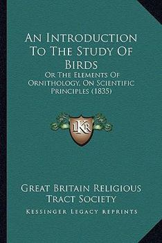 An Introduction To The Study Of Birds: Or The Elements Of Ornithology, On Scientific Principles