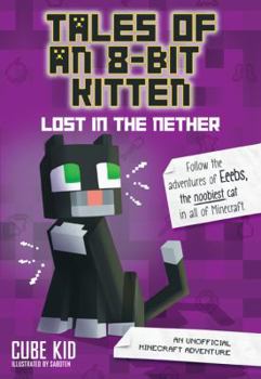 Tales of an 8-Bit Kitten: Lost in the Nether: An Unofficial Minecraft Adventure - Book  of the 8-Bit Kitten