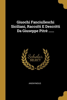 Paperback Giuochi Fanciulleschi Siciliani, Raccolti E Descritti Da Giuseppe Pitr? ...... [Italian] Book