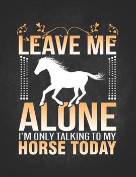 Horse Gifts for Girls: Leave Me Alone Im Only Talking To My Horses Today Wide Rule College Notebook 8.5x11 Gift for horseback riding girl boy on rodeo farm