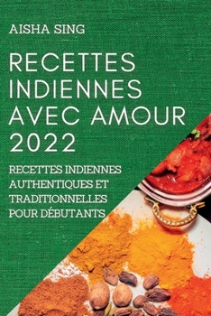 Paperback Recettes Indiennes Avec Amour 2022: Recettes Indiennes Authentiques Et Traditionnelles Pour Débutants [French] Book