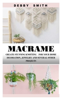 Paperback Macrame: Create Stunning Knotting for Your Home Decoration, Jewelry and Several Other Projects Book