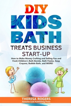Paperback DIY Kids Bath Treats Business Start-up: How to Make Money Crafting and Selling Fun and Fresh Children's Bath Bombs, Bath Fizzies, Soap Crayons, Bubble Book