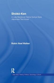 Shoko-Ken: A Late Medieval Daime Sukiya Style Japanese Tea-House (East Asia (New York, N.Y.).)