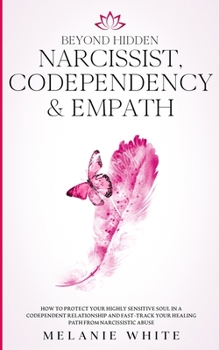 Paperback Beyond Hidden Narcissist, Codependency & Empath: How to Protect Your Highly Sensitive Soul in a Codependent Relationship and Fast-Track Your Healing P Book