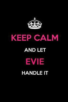 Keep Calm and Let Evie Handle It: Blank Lined 6x9 Name Journal/Notebooks as Birthday, Anniversary, Christmas, Thanksgiving or Any Occasion Gifts for Girls and Women