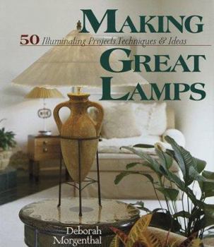 Hardcover Making Great Lamps: 50 Illuminating Projects, Techniques, and Ideas Book