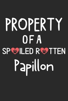 Paperback Property Of A Spoiled Rotten Papillon: Lined Journal, 120 Pages, 6 x 9, Papillon Dog Gift Idea, Black Matte Finish (Property Of A Spoiled Rotten Papil Book