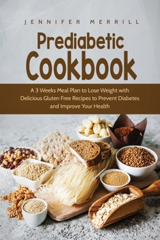 Paperback Prediabetic Cookbook: A 3 Weeks Meal Plan to Lose Weight with Delicious Gluten Free Recipes to Prevent Diabetes and Improve Your Health Book