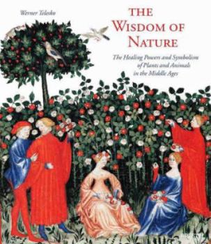 Hardcover The Wisdom of Nature: The Healing Powers and Symbolism of Plants and Animals in the Middle Ages Book