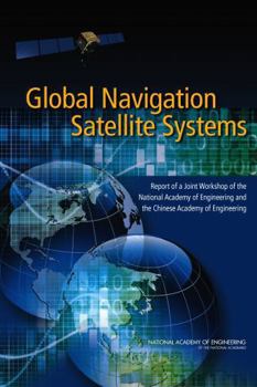 Global Navigation Satellite Systems: Report of a Joint Workshop of the National Academy of Engineering and the Chinese Academy of Engineering