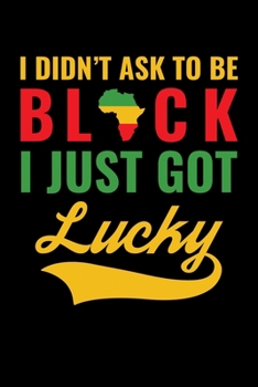 Paperback I Didn't ask to Be Black I just Got Lucky: Journal / Notebook / Diary Gift - 6"x9" - 120 pages - White Lined Paper - Matte Cover" Book