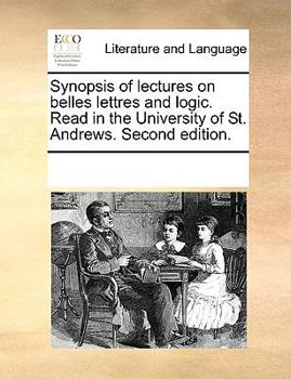 Paperback Synopsis of Lectures on Belles Lettres and Logic. Read in the University of St. Andrews. Second Edition. Book