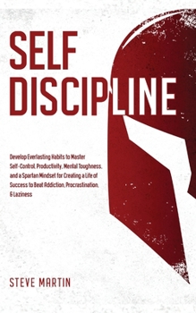 Paperback Self Discipline: Develop Everlasting Habits to Master Self-Control, Productivity, Mental Toughness, and a Spartan Mindset for Creating Book