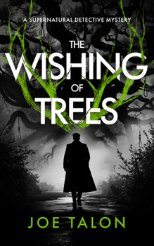 The Wishing of Trees: A Supernatural Detective Thriller of Demons, Cults, and Dark Magic (Griffin Woodbury Supernatural Detective)