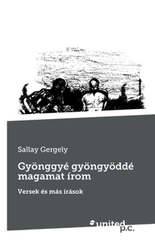 Paperback Gyönggyé gyöngyöddé magamat írom: Versek és más írások [Hungarian] Book