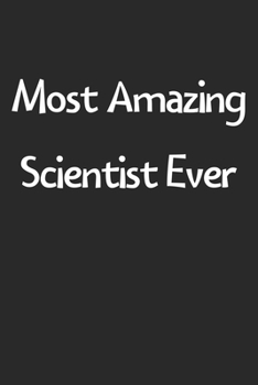 Paperback Most Amazing Scientist Ever: Lined Journal, 120 Pages, 6 x 9, Funny Scientist Gift Idea, Black Matte Finish (Most Amazing Scientist Ever Journal) Book