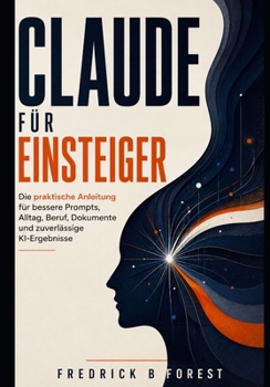 Claude für Einsteiger: Die praktische Anleitung für bessere Prompts, Alltag, Beruf, Dokumente und zuverlässige KI-Ergebnisse (German Edition)