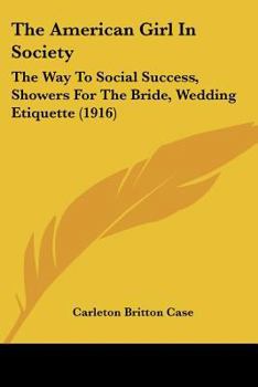 Paperback The American Girl In Society: The Way To Social Success, Showers For The Bride, Wedding Etiquette (1916) Book