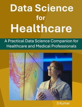 Paperback Data Science for Healthcare: A Practical Data Science Companion for Healthcare and Medical Professionals Book
