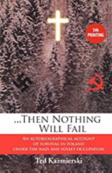 Paperback Then Nothing Will Fail - An Autobiographical Account of Survival in Poland Under the Nazi and Soviet Occupation Book
