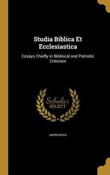 Hardcover Studia Biblica Et Ecclesiastica: Essays Chiefly in Bibliocal and Patristic Criticism Book