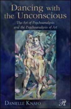 Paperback Dancing with the Unconscious: The Art of Psychoanalysis and the Psychoanalysis of Art Book